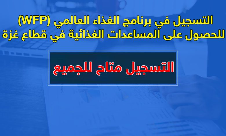 فتح باب التسجيل في برنامج الغذاء العالمي (WFP) للحصول على المساعدات الغذائية في قطاع غزة