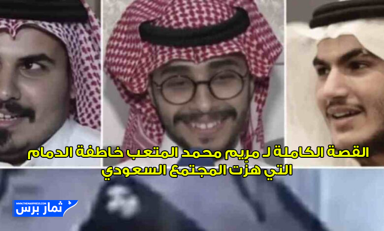 القصة الكاملة لـ مريم محمد المتعب خاطفة الدمام التي هزّت المجتمع السعودي