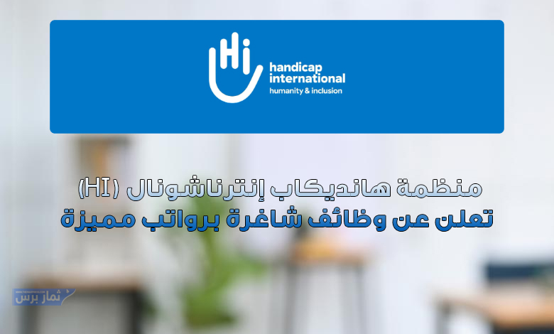 منظمة هانديكاب إنترناشونال (HI) تعلن عن وظائف شاغرة برواتب مميزة