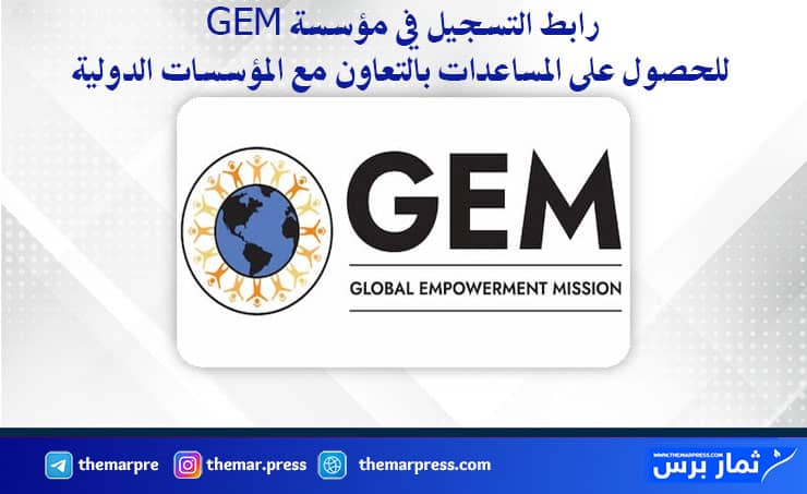 رابط التسجيل في مؤسسة GEM للحصول على المساعدات بالتعاون مع المؤسسات الدولية