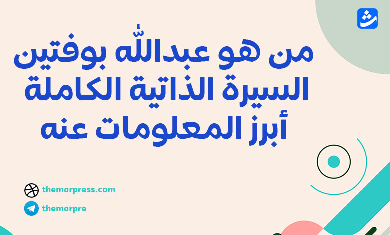 من هو عبدالله بوفتين؟ السيرة الذاتية الكاملة وأبرز المعلومات عنه