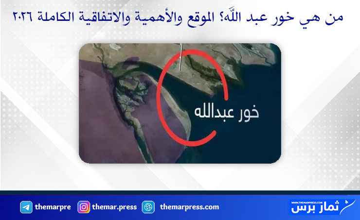 من هي خور عبد الله؟ الموقع والأهمية والاتفاقية الكاملة 2026